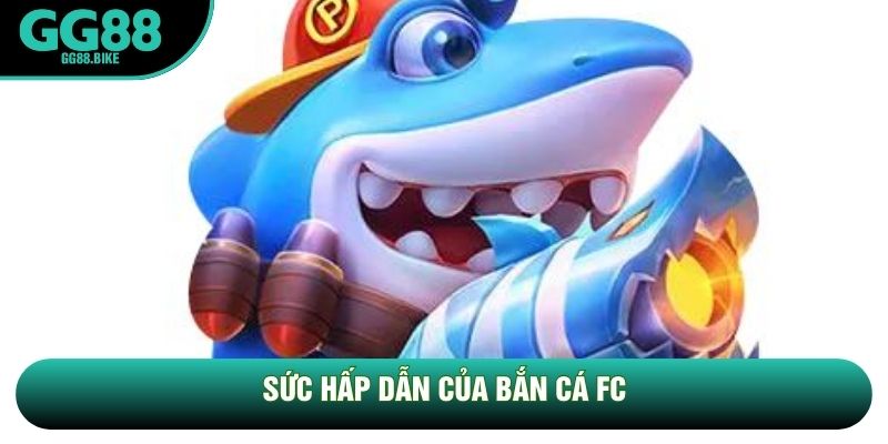 Sức hấp dẫn của bắn cá FC