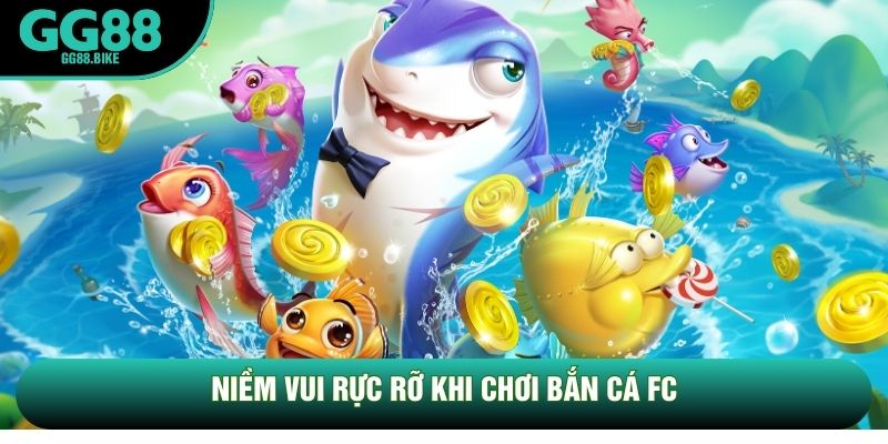 NIềm vui rực rỡ khi chơi bắn cá FC