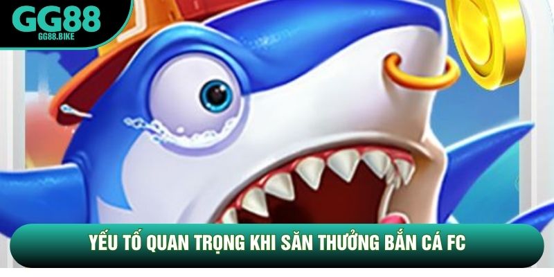 Yếu tố quan trọng khi săn thưởng bắn cá FC