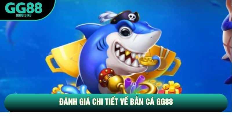 Đánh giá chi tiết về bắn cá GG88