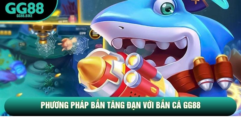 Phương pháp bắn tăng đạn với bắn cá GG88