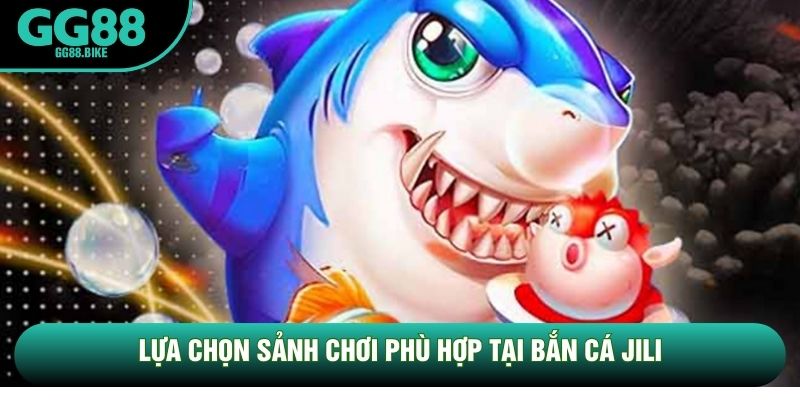 Lựa chọn sảnh chơi phù hợp tại bắn cá JiLi