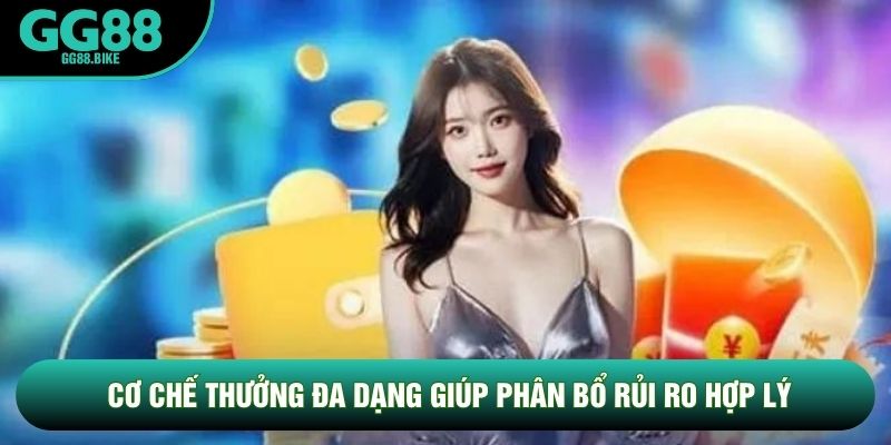 Cơ chế thưởng đa dạng giúp phân bổ rủi ro hợp lý