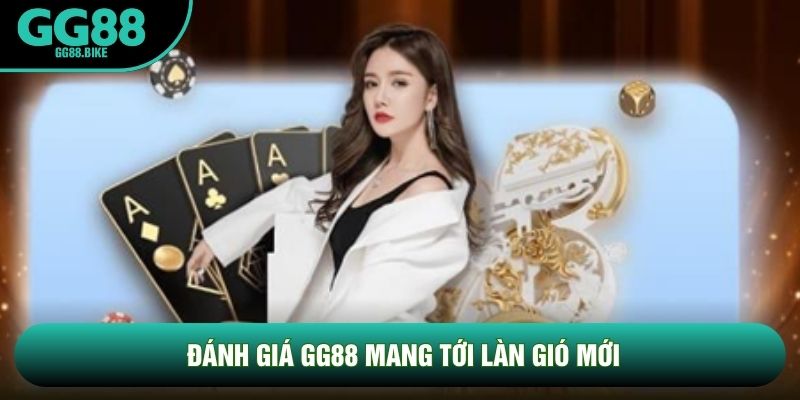 Đánh giá GG88 mang tới làn gió mới