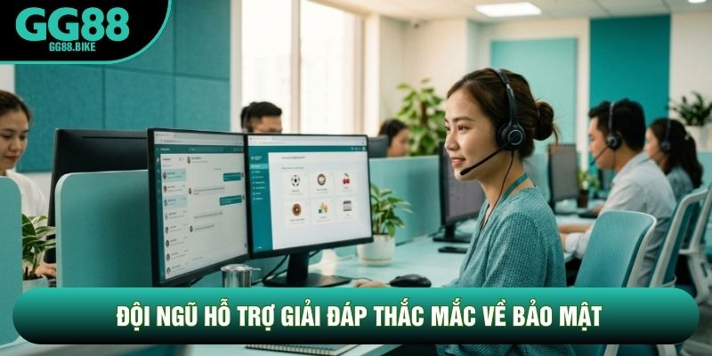 Đội ngũ hỗ trợ giải đáp thắc mắc về bảo mật
