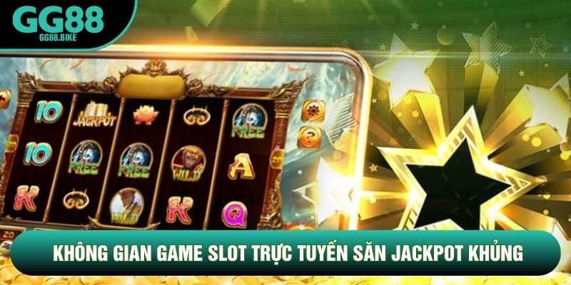 Không gian game slot trực tuyến săn jackpot khủng