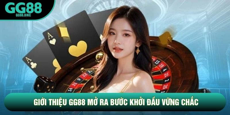 Giới thiệu GG88 mở ra bước khởi đầu vững chắc
