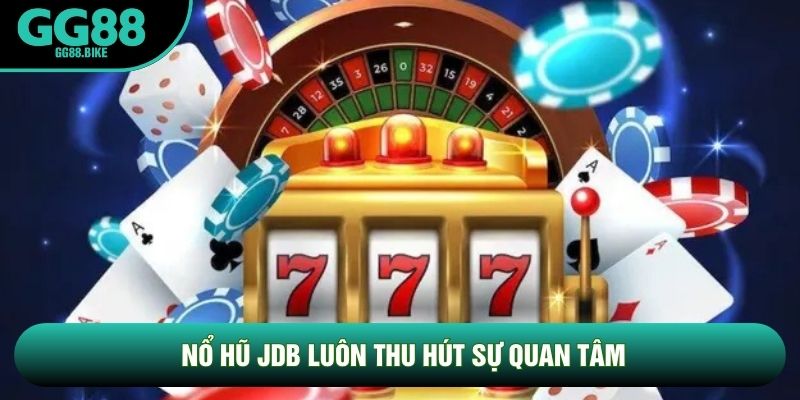 Nổ hũ JDB luôn thu hút sự quan tâm