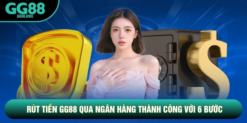 Rút tiền GG88 qua ngân hàng thành công với 6 bước Rút tiền GG88 qua ngân hàng thành công với 6 bước