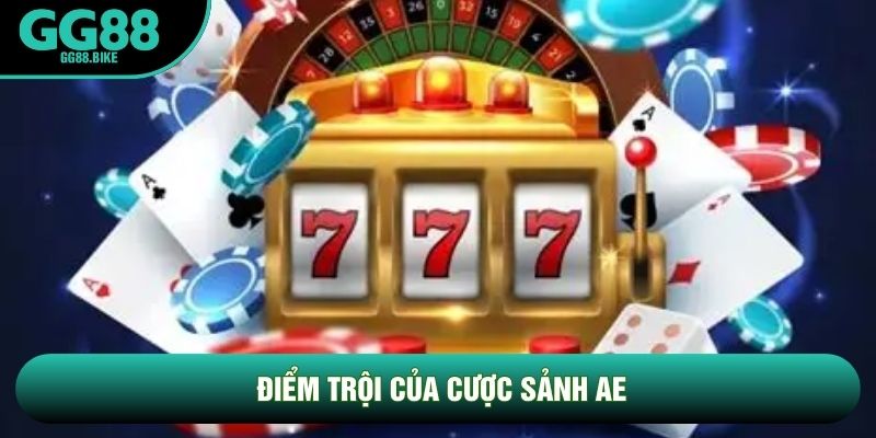 Điểm trội của cược sảnh AE