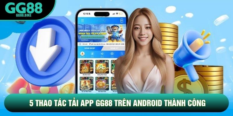 5 thao tác Tải App GG88 trên Android thành công 5 thao tác Tải App GG88 trên Android thành công