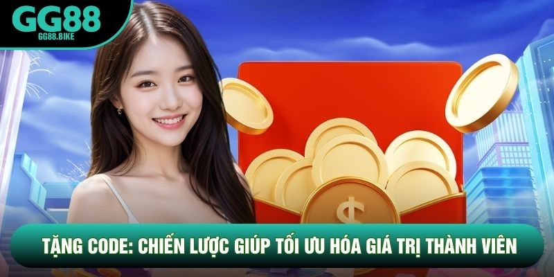 Tặng Code: Chiến Lược Giúp Tối Ưu Hóa Giá Trị Thành Viên