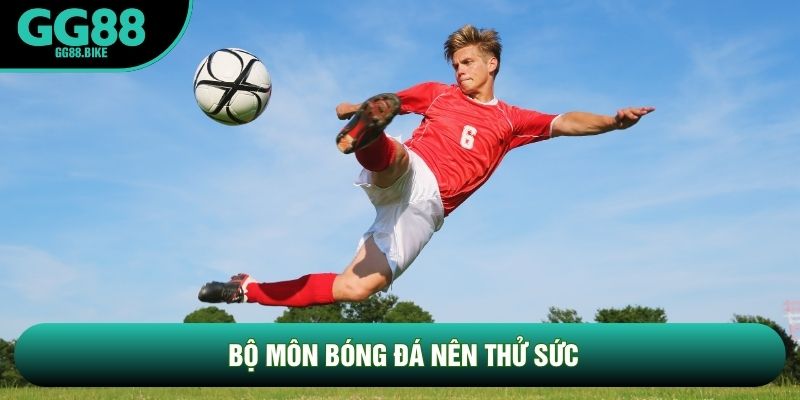 Bộ môn bóng đá nên thử sức Bộ môn bóng đá nên thử sức