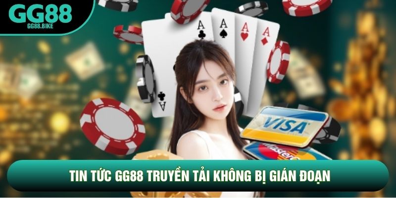 Tin tức GG88 truyền tải không bị gián đoạn
