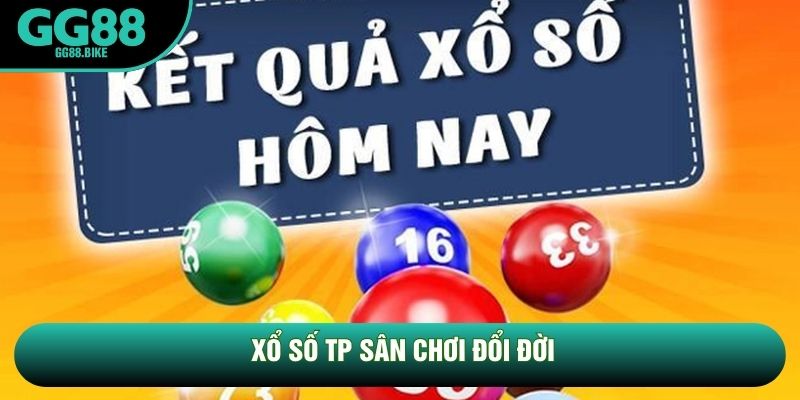 Xổ số TP sân chơi đổi đời Xổ số TP sân chơi đổi đời